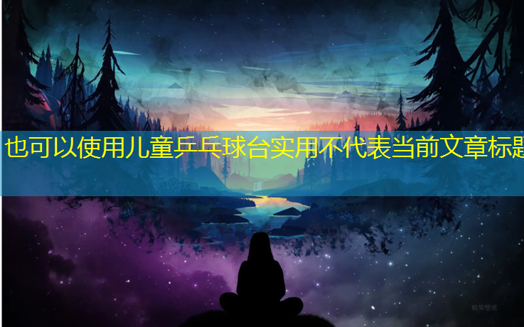 儿童乒乓球台实用不