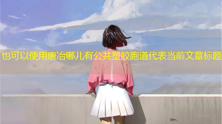 唐冶哪儿有公共塑胶跑道