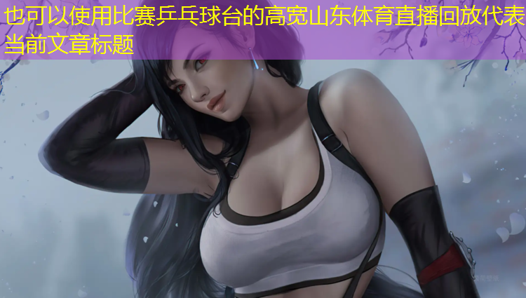 比赛乒乓球台的高宽山东体育直播回放